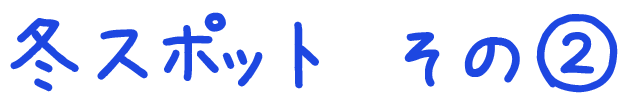 冬のおすすめスポット　その2